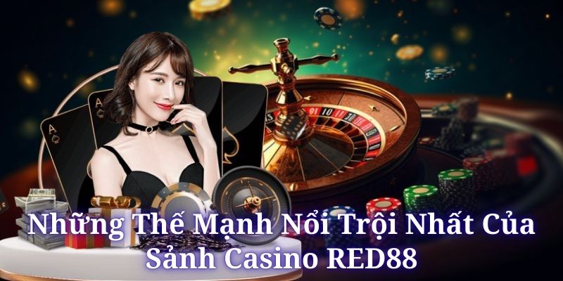 Những Ưu Thế Vượt Trội Làm Nên Tên Tuổi Của Casino RED88