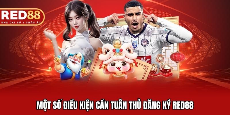 Điều kiện bắt buộc khi đăng ký RED88