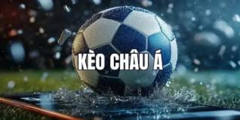 Cách chơi kèo châu Á chuẩn xác cho người mới dễ thắng lớn