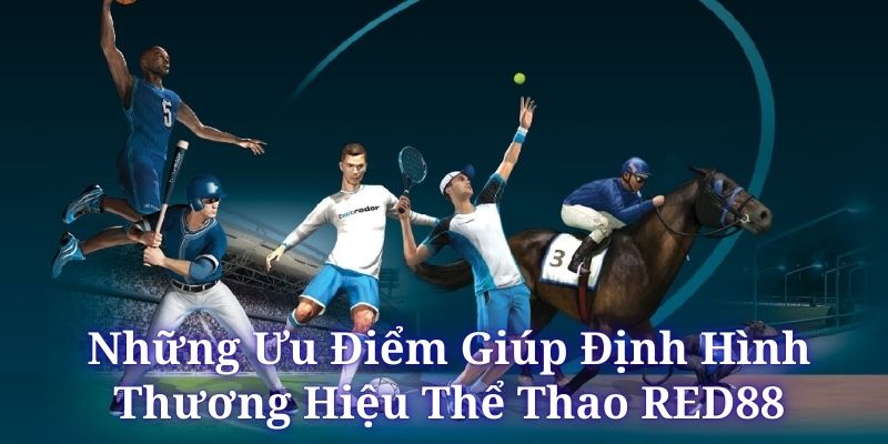 Những Ưu Thế Làm Nên Tên Tuổi Thể Thao RED88